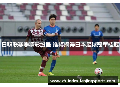 日职联赛季精彩纷呈 谁将摘得日本足球冠军桂冠