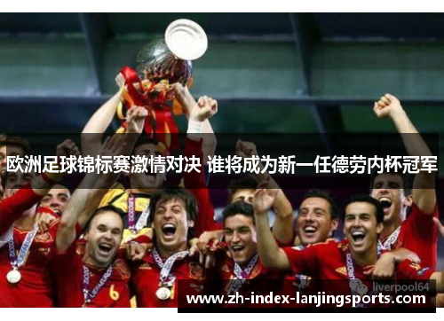 欧洲足球锦标赛激情对决 谁将成为新一任德劳内杯冠军