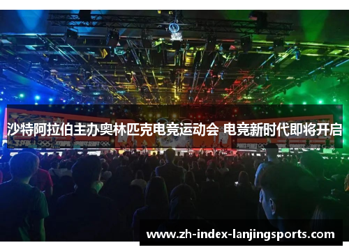 沙特阿拉伯主办奥林匹克电竞运动会 电竞新时代即将开启 沙特阿拉伯主办奥林匹克电竞运动会 电竞新时代即将开启