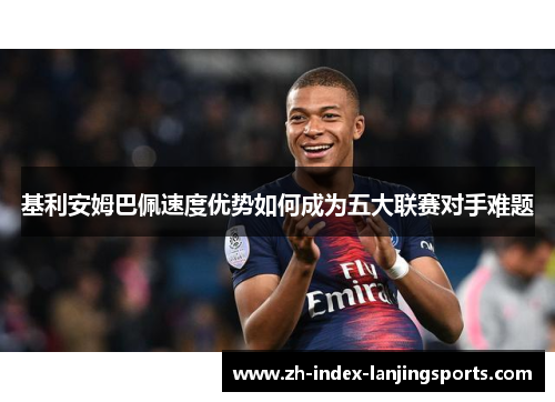 基利安姆巴佩速度优势如何成为五大联赛对手难题
